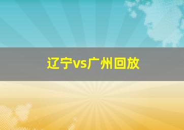 辽宁vs广州回放