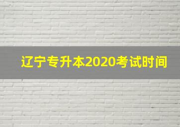 辽宁专升本2020考试时间