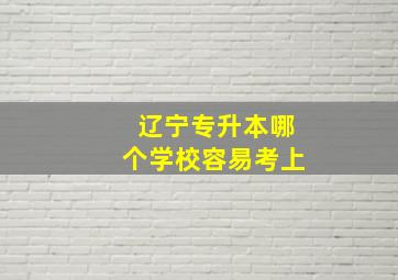 辽宁专升本哪个学校容易考上