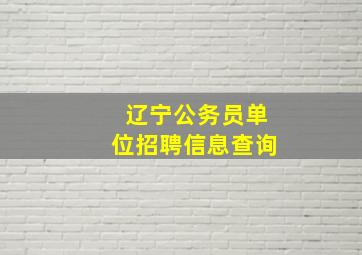 辽宁公务员单位招聘信息查询