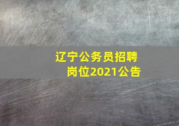 辽宁公务员招聘岗位2021公告