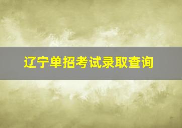 辽宁单招考试录取查询