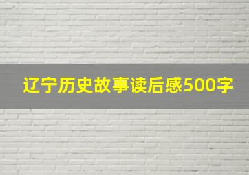 辽宁历史故事读后感500字