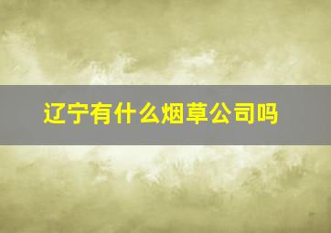 辽宁有什么烟草公司吗