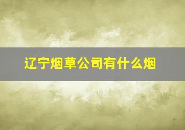 辽宁烟草公司有什么烟