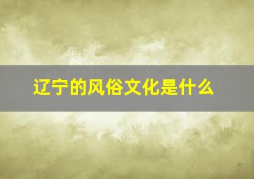 辽宁的风俗文化是什么