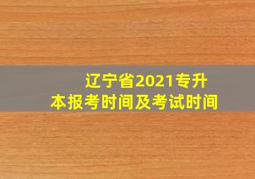 辽宁省2021专升本报考时间及考试时间