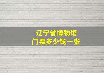 辽宁省博物馆门票多少钱一张