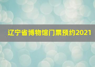 辽宁省博物馆门票预约2021