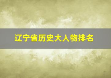 辽宁省历史大人物排名