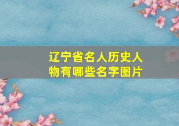 辽宁省名人历史人物有哪些名字图片