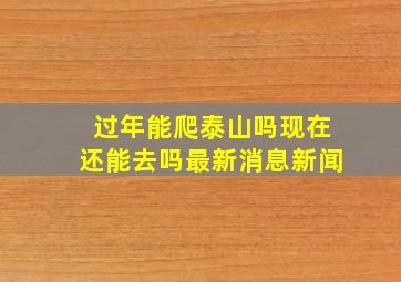 过年能爬泰山吗现在还能去吗最新消息新闻