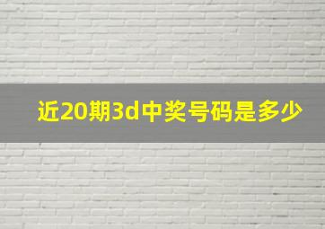 近20期3d中奖号码是多少