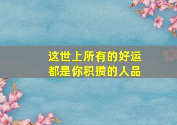 这世上所有的好运都是你积攒的人品