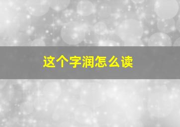 这个字润怎么读