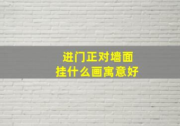 进门正对墙面挂什么画寓意好