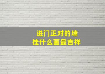 进门正对的墙挂什么画最吉祥