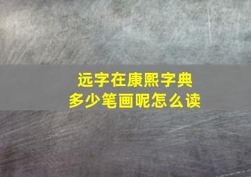 远字在康熙字典多少笔画呢怎么读