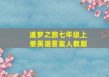 追梦之旅七年级上册英语答案人教版