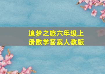 追梦之旅六年级上册数学答案人教版