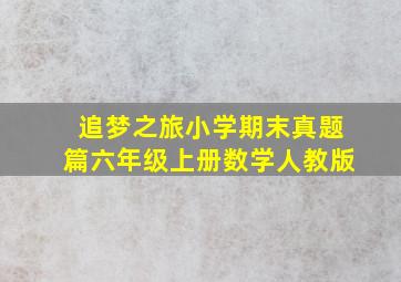 追梦之旅小学期末真题篇六年级上册数学人教版