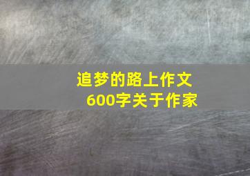 追梦的路上作文600字关于作家