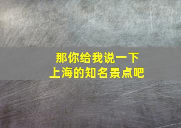 那你给我说一下上海的知名景点吧