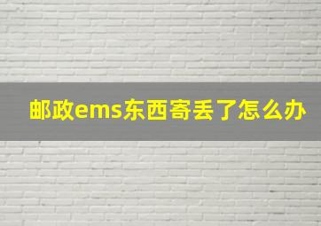 邮政ems东西寄丢了怎么办