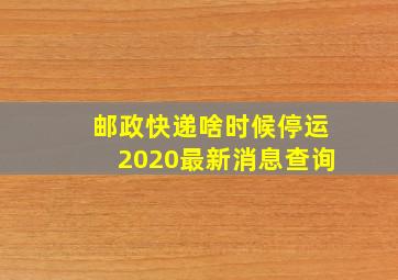 邮政快递啥时候停运2020最新消息查询