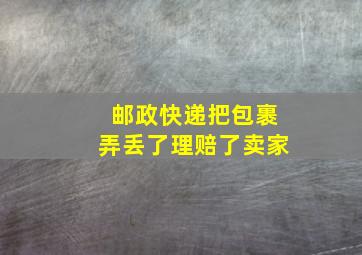 邮政快递把包裹弄丢了理赔了卖家