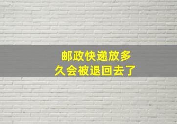 邮政快递放多久会被退回去了