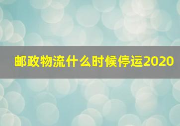 邮政物流什么时候停运2020