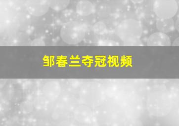 邹春兰夺冠视频