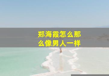 郑海霞怎么那么像男人一样