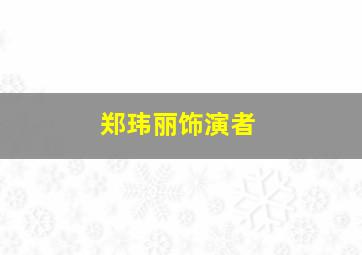 郑玮丽饰演者