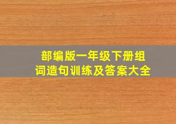 部编版一年级下册组词造句训练及答案大全