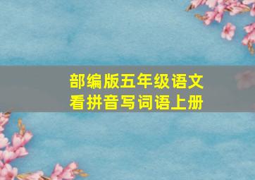 部编版五年级语文看拼音写词语上册