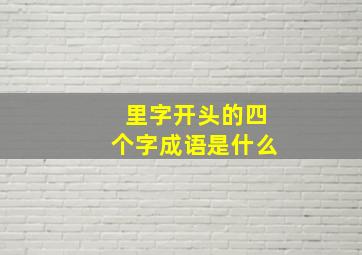 里字开头的四个字成语是什么