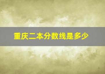 重庆二本分数线是多少