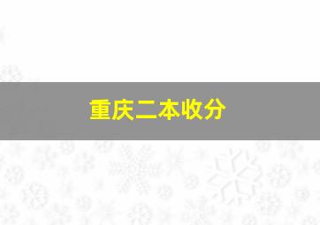 重庆二本收分