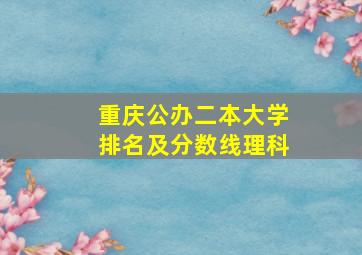 重庆公办二本大学排名及分数线理科