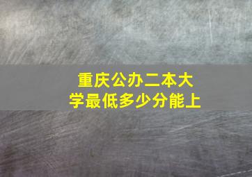 重庆公办二本大学最低多少分能上