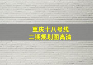 重庆十八号线二期规划图高清