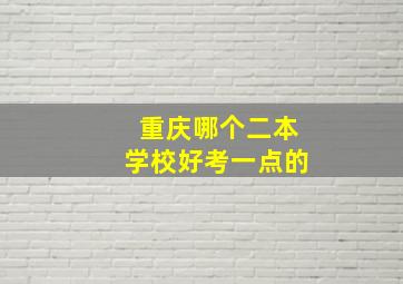 重庆哪个二本学校好考一点的