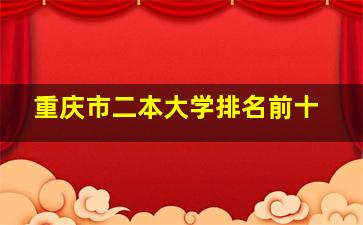 重庆市二本大学排名前十