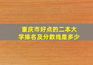 重庆市好点的二本大学排名及分数线是多少