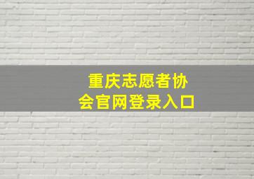 重庆志愿者协会官网登录入口