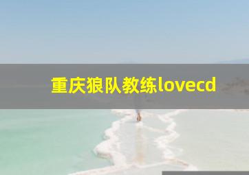 重庆狼队教练lovecd