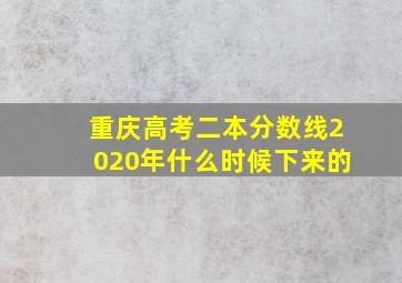 重庆高考二本分数线2020年什么时候下来的