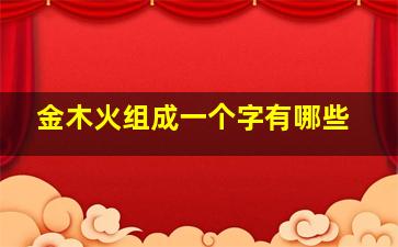 金木火组成一个字有哪些